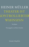 Theater ist kontrollierter Wahnsinn - Heiner Müller - 9783895813337