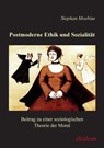 Postmoderne Ethik und Sozialit t. Beitrag zu einer soziologischen Theorie der Moral - Stephan Moebius - 9783898211550