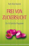Frei von Zuckersucht - Ruth Alice Kosnick - 9783898453271