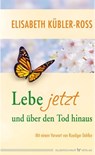 Lebe jetzt und über den Tod hinaus - Elisabeth Kübler-Ross - 9783898453783