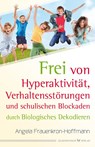 Frei von Hyperaktivität, Verhaltensstörungen und schulischen Blockaden - Angela Frauenkron-Hoffmann - 9783898456166