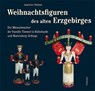 Weihnachtsfiguren des alten Erzgebirges 1 - Joachim Riebel - 9783898765756