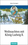 Weihnachten mit König Ludwig II. - Alfons Schweiggert - 9783898767064
