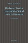 Der Junge, der den Hauptbahnhof Zürich in die Luft sprengte - Markus Bundi - 9783903061767