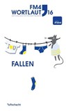 FM4 Wortlaut 16. FALLEN - Klaus Burger-Schwab ; Fabian Bürkin ; Elisabeth Etz ; David Fuchs ; David Hassbach ; Dietmar Nemeth ; Henrik Pohl ; Noemi Schneider ; Andrea Wulfert ; Mario Wurmitzer - 9783903081574