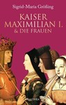 Kaiser Maximilian I. & die Frauen - Sigrid-Maria Größing - 9783903083295