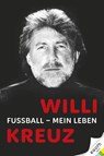 Willi Kreuz: Fußball - Mein Leben - Alexandra Kreuz - 9783903376571
