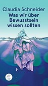 Was wir über Bewusstsein wissen sollten - Claudia Schneider - 9783905574036