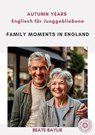 Family Moments in England - AUTUMN YEARS - Englisch für Junggebliebene - Beate Baylie - 9783910250048
