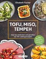Tofu, Miso, Tempeh - Elisabeth Fischer - 9783910801127