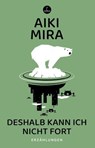 Deshalb kann ich nicht fort - Aiki Mira - 9783910914537