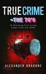 True Crime-The '70s - Alexander Dragone - 9783911417051