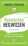 Russisches Heilwissen - Rezepte des Überlebens - Tamara Lebedewa - 9783932130601