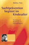 Suchtprävention beginnt im Kindesalter - Mathias Wais - 9783932386633