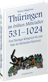 Thüringen im Mittelalter 1. Vom Thüringer Königreich bis zum Ende der Sächsischen Kaiserzeit 531-1024 - Werner Mägdefrau - 9783936030983