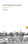 Um die Dinge ganz zu lassen - Thilo Krause - 9783940691620