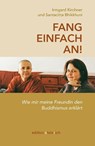 Fang einfach an! - Irmgard Kirchner ; Santacitta Bhikkhuni - 9783942085830