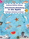 Griechische Einladung in die Ägäis - Andreas Deffner ; Michel Beer ; Kostas Akrivos ; Andrea Dimitriadis ; Kristina Edel ; Edit Engelmann ; Paul Efmorfidis ; Ellen Katja Jaeckel ; Maria Galitsas ; Irma de Groot ; David Kapetanidis ; Karsta Lipp ; Brigitte Münch ; Peter Pachel ; Karl Plepelit - 9783942223751