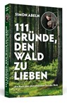 111 Gründe, den Wald zu lieben - Simon Abeln - 9783942665452