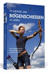 111 Gründe, das Bogenschießen zu lieben - Günter Kuhr - 9783942665575
