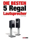 Die besten 5 Regal-Lautsprecher - Tobias Runge ; Christian Gather ; Elmar Michels ; Christian Rechenbach ; Jochen Schmitt - 9783943830026