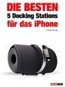 Die besten 5 Docking Stations für das iPhone - Tobias Runge ; Christian Rechenbach ; Jochen Schmitt ; Michael Voigt - 9783943830392