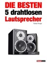 Die besten 5 drahtlosen Lautsprecher - Tobias Runge ; Elmar Michels ; Thomas Schmidt ; Jochen Schmitt ; Michael Voigt - 9783943830415