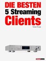 Die besten 5 Streaming-Clients - Tobias Runge ; Christian Rechenbach - 9783943830507