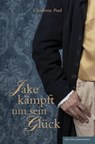Jake kämpft um sein Glück - Charlotte Paul - 9783944987187