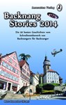 Backnang Stories 2014 - Tanja Kummer ; Johanna Bechtle ; Kai Bosch ; Sarah Friedrichs ; Monika Grabke ; Natalia Grabke ; Lisa-Marie Grimmer ; Marina Heidrich ; Silke Kassner ; Sabine Baumert ; Jürgen Nabel ; Pia Newman ; Patricia Rieger ; Sabine Stähler ; Heidrun Szillus ; Lara  - 9783945230084