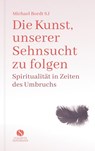 Die Kunst, unserer Sehnsucht zu folgen - Michael Bordt - 9783945543689