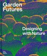 Garden Futures: Designing with Nature - Mateo Kries ; Viviane Stappmanns - 9783945852538