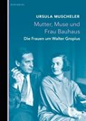 Mutter, Muse und Frau Bauhaus - Ursula Muscheler - 9783946334477