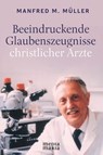 Beeindruckende Glaubenszeugnisse christlicher Ärzte - Manfred M. Müller - 9783947931507
