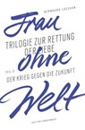Frau ohne Welt. Teil 3: Der Krieg gegen die Zukunft - Bernhard Lassahn - 9783948075750