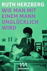 Wie man mit einem Mann unglücklich wird - Ruth Herzberg - 9783948631062