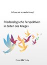 Friedenslogische Perspektiven in Zeiten des Krieges - Stiftung die schwelle - 9783949116278