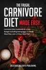 The Frugal Carnivore Diet Made Easy: Carnivore Diet Cookbook on a Low Budget Including Eating Eggs, a 1 Week Meal Plan, and a 3 Days Meal Plan - Delicious Delights Publishing - 9783949717000