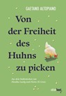 Von der Freiheit des Huhns zu picken - Gaetano Altopiano - 9783949774546