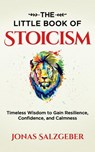 The Little Book of Stoicism: Timeless Wisdom to Gain Resilience, Confidence, and Calmness - Jonas Salzgeber - 9783952506912