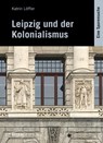 Leipzig und der Kolonialismus - Katrin Löffler - 9783954151165