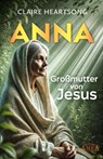 ANNA - GROSSMUTTER VON JESUS [US-Bestseller] - Claire Heartsong - 9783954475407