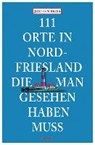 111 Orte in Nordfriesland, die man gesehen haben muss - REISS,  Jochen - 9783954516278