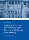 Choosing Freedom in Ukraine: Historical Roots and Contemporary Meaning - Olesya Khromeychuk - 9783954987818
