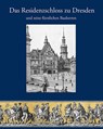 Das Residenzschloss zu Dresden und seine fürstlichen Bauherren - André Fester ; Norbert Oelsner ; Rosemarie Pohlack - 9783954987917