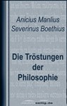 Die Tröstungen der Philosophie - Anicius Manlius Severinus Boethius - 9783955014421