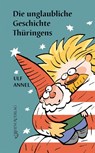 Die unglaubliche Geschichte Thüringens - Ulf Annel - 9783955608866