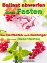 Ballast abwerfen durch Fasten – Vom Heilfasten nach Buchinger bis zum Basenfasten - Dr. Klaus Bertram - 9783955773564