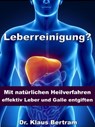 Leberreinigung? - Mit natürlichen Heilverfahren effektiv Leber und Galle entgiften - Dr. Klaus Bertram - 9783955773816