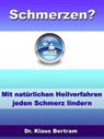 Schmerzen? Vergessen Sie Schmerzmittel – Mit natürlichen Heilverfahren jeden Schmerz lindern - Dr. Klaus Bertram - 9783955774134